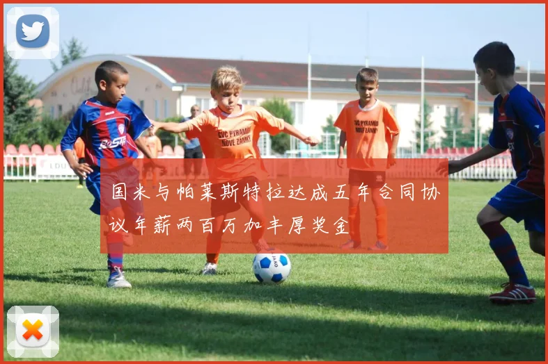 国米与帕莱斯特拉达成五年合同协议年薪两百万加丰厚奖金