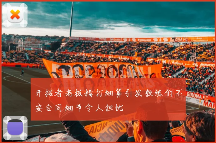 开拓者老板精打细算引发教练们不安合同细节令人担忧